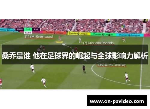 桑乔是谁 他在足球界的崛起与全球影响力解析