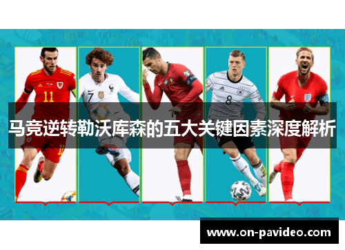 马竞逆转勒沃库森的五大关键因素深度解析 马竞逆转勒沃库森的五大关键因素深度解析