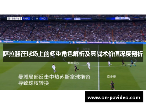 萨拉赫在球场上的多重角色解析及其战术价值深度剖析 萨拉赫在球场上的多重角色解析及其战术价值深度剖析