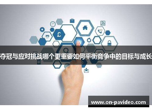 夺冠与应对挑战哪个更重要如何平衡竞争中的目标与成长