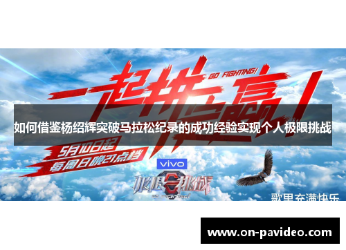 如何借鉴杨绍辉突破马拉松纪录的成功经验实现个人极限挑战 如何借鉴杨绍辉突破马拉松纪录的成功经验实现个人极限挑战