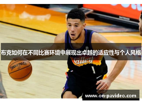 布克如何在不同比赛环境中展现出卓越的适应性与个人风格