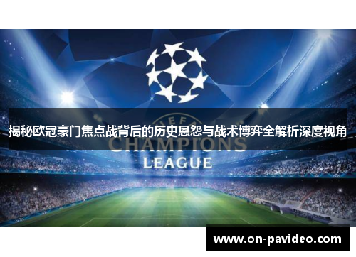 揭秘欧冠豪门焦点战背后的历史恩怨与战术博弈全解析深度视角