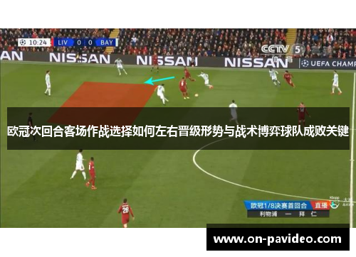 欧冠次回合客场作战选择如何左右晋级形势与战术博弈球队成败关键