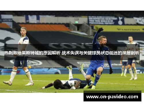 热刺败给莱斯特城的原因解析 战术失误与关键球员状态低迷的深层剖析