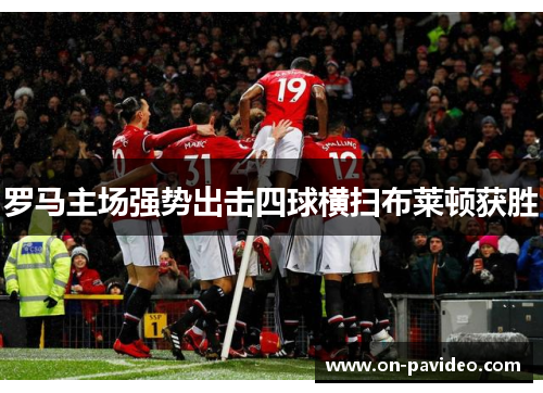 罗马主场强势出击四球横扫布莱顿获胜