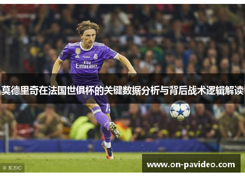 莫德里奇在法国世俱杯的关键数据分析与背后战术逻辑解读 莫德里奇在法国世俱杯的关键数据分析与背后战术逻辑解读